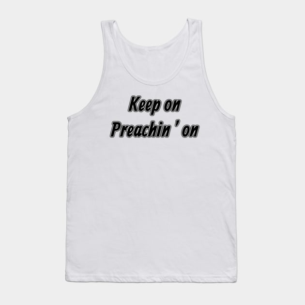 Keep On Preachin’ On Tank Top by CalledandChosenApparel